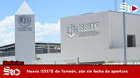 Nuevo ISSSTE de Torreón, aún sin fecha de apertura