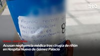 Acusan negligencia médica tras cirugía de riñón en Hospital Nuevo de Gómez Palacio