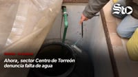 Ahora, sector Centro de Torreón denuncia falta de agua