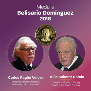 La medalla Belisario Domínguez 2018 fue conferida a los periodistas Carlos Payán Velver y Julio Scherer García (postmortem), y será entregada en sesión solemne del Senado. (ESPECIAL)