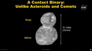 Ultima Thule, como ha sido bautizado el diminuto objeto helado, es un cuerpo alargado de unos 32 kilómetros (20 millas) de longitud, que consiste de dos esferas fusionadas. (ESPECIAL)