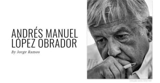 López Obrador aparece entre los 100 líderes de la revista Time con un artículo escrito por el periodista Jorge Ramos. (ESPECIAL)