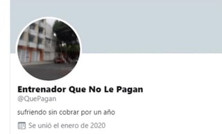En la cuenta @QuePagan y que lleva el nombre de usuario 'Entrenador Que No Le Pagan', que fue dada de alta en el presente mes de enero. (ESPECIAL)