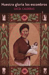 LUCÍA CALDERAS / NUESTRA GLORIA LOS ESCOMBROS.