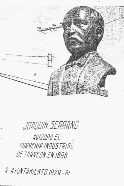 Busto en bronce de don Joaquín Serrano Martínez, que está en el bulevar Independencia, frente al Parque España de Torreón, colocado por el R. Ayuntamiento de Torreón 1979-1981 que encabezaba el Lic. Homero Héctor del Bosque Villarreal.
