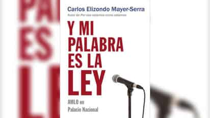 Y mi palabra es la ley es el nuevo libro del reputado académico mexicano Carlos Elizondo, quien compara las actitudes del presidente Andrés Manuel López Obrador con las de El Rey, la clásica canción ranchera de José Alfredo Jiménez.  (ESPECIAL) 