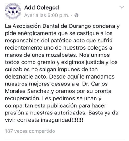 De la misma manera , la Asociación Dental de Durango condenó los hechos y pidió de manera 'enérgica' que se castigue a los responsables de lo que calificó como un 'patético acto' que sufrió uno de sus colegas en manos de 'mozalbetes'. (FACEBOOK)
