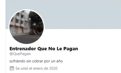 En la cuenta @QuePagan y que lleva el nombre de usuario 'Entrenador Que No Le Pagan', que fue dada de alta en el presente mes de enero. (ESPECIAL)