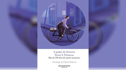 A golpe de linterna. Más de 100 años de cuento mexicano de Liliana Pedroza, es una antología en tres volúmenes que reúne 100 cuentos de 100 escritoras seleccionadas entre más de 500 autoras (que han escrito al menos un libro de cuentos) y de entre más de 900 libros.  (ESPECIAL)      