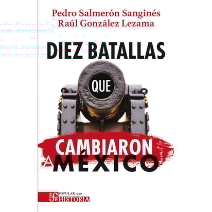 Portada del libro Diez batallas que cambiaron a México.  (CORTESÍA)