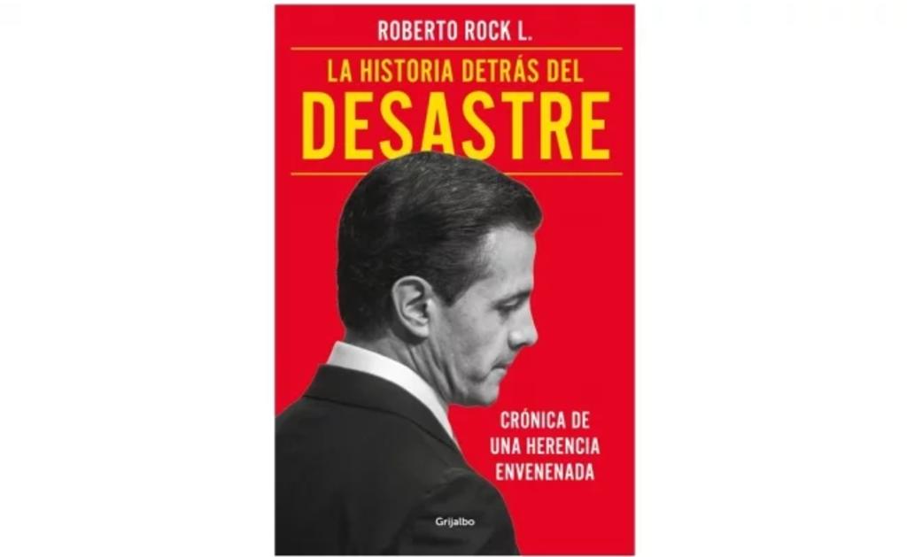 Roberto Rock, columnista de El Universal, narra en el segundo capítulo de su reciente libro 'La historia detrás del desastre el factor que heredó Peña Nieto desde su campaña: la corrupción'. (ESPECIAL)
